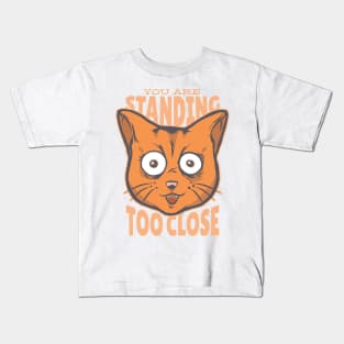 CAT YOU ARE STANDING TOO CLOSE TO ME SOCIAL DISTANCING TSHIRT Kids T-Shirt
